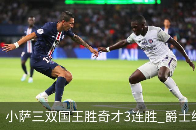 小萨三双国王胜奇才3连胜 爵士终结篮网3连胜